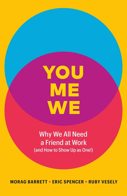 You, Me, We: Why We All Need a Friend at Work (and How to Show Up as One!)