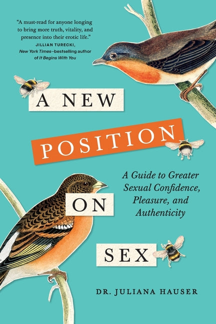 New Position on Sex: A Guide to Greater Sexual Confidence, Pleasure, and Authenticity