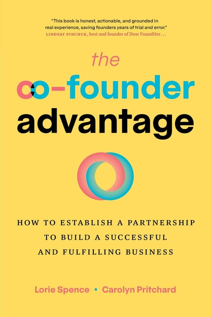 The Co-Founder Advantage: How to Establish a Partnership to Build a Successful and Fulfilling Business