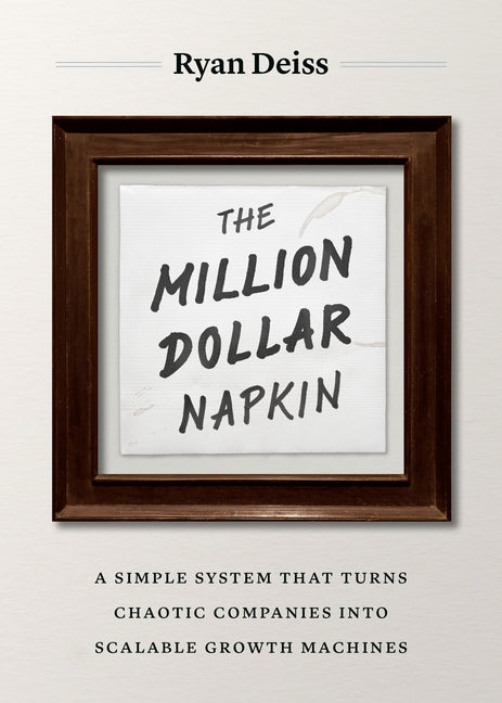 The Million Dollar Napkin: A Simple System That Turns Chaotic Companies Into Scalable Growth Machines