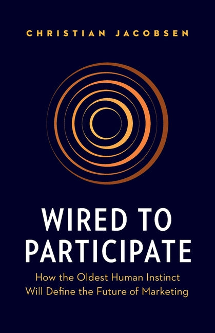 Wired to Participate: How the Oldest Human Instinct Will Define the Future of Marketing