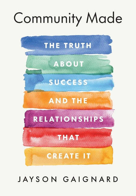Community Made: The Truth About Success and the Relationships That Create It