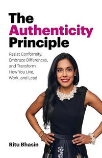 Authenticity Principle: Resist Conformity, Embrace Differences, and Transform How You Live, Work, and Lead