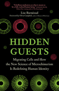 Hidden Guests: Migrating Cells and How the New Science of Microchimerism Is Redefining Human Identity