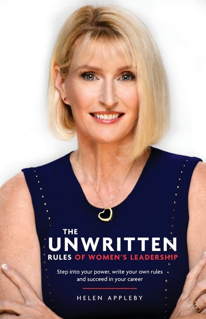 Unwritten Rules of Women's Leadership: Step into your power, write your own rules and succeed in your career