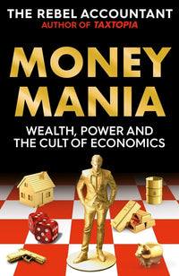 Moneymania: Wealth, Power and the Cult of Economics