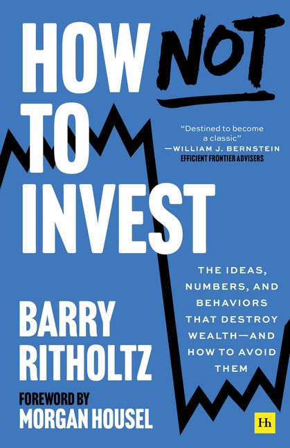 How Not to Invest: The Ideas, Numbers, and Behaviors That Destroy Wealth--And How to Avoid Them - Written by the Host of Bloomberg's Masters in Busine