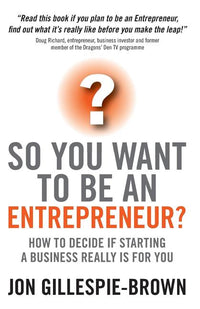 So You Want to Be an Entrepreneur?: How to Decide If Starting a Business Is Really for You