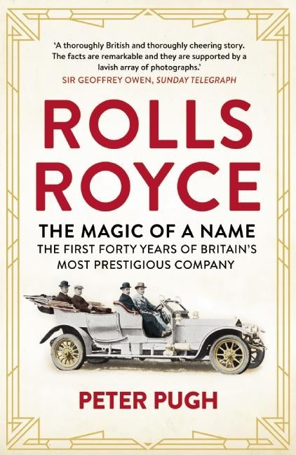 Rolls-Royce: The Magic of a Name: The First Forty Years of Britain's Most Prestigious Company, 1904-1944