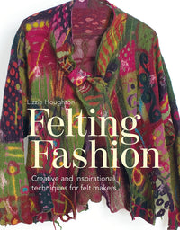Felting Fashion: Creative and Inspirational Techniques for Feltmakers