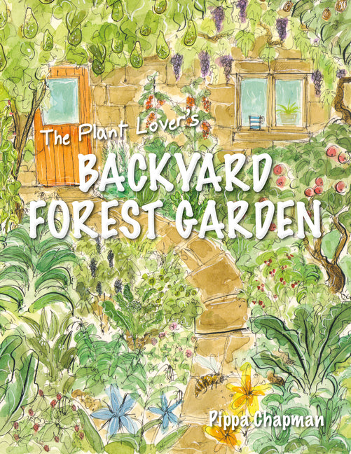 Plant Lover's Backyard Forest Garden: Trees, Fruit & Veg in Small Spaces