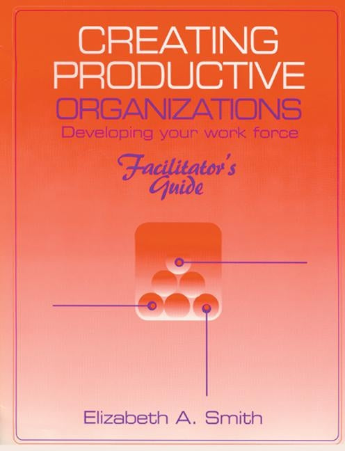 Creating Productive Organizations: Manual and Facilitator's Guide