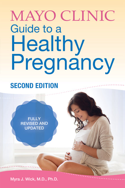 Mayo Clinic Guide to a Healthy Pregnancy, 2nd Edition: Fully Revised and Updated (Revised)