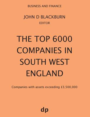 The Top 6000 Companies in South West England: Companies with assets exceeding £3,500,000 (Spring 2019)