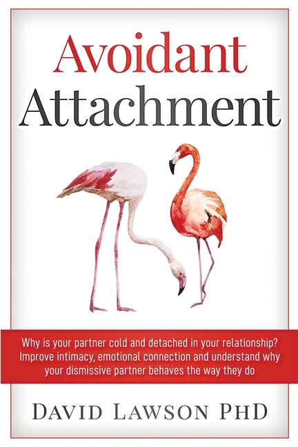 Avoidant Attachment: Why is your partner cold and detached in your relationship? Improve intimacy, emotional connection and understand why your dismis