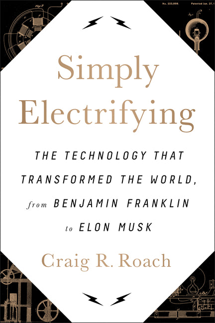 Simply Electrifying: The Technology That Transformed the World, from Benjamin Franklin to Elon Musk