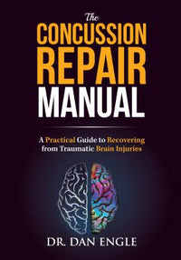 Concussion Repair Manual: A Practical Guide to Recovering from Traumatic Brain Injuries