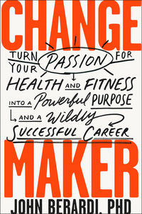 Change Maker: Turn Your Passion for Health and Fitness Into a Powerful Purpose and a Wildly Successful Career