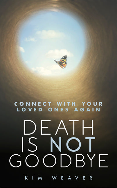 Death Is Not Goodbye: Connect with Your Loved Ones Again