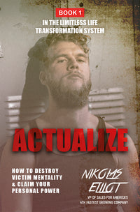 Actualize - Book 1 in the Limitless Life Transformation System: How to Destroy Victim Mentality & Claim Your Personal Power