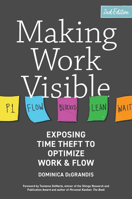 Making Work Visible, 2nd Edition: Exposing Time Theft to Optimize Work & Flow