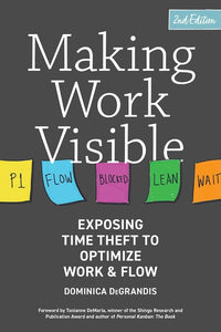 Making Work Visible, 2nd Edition: Exposing Time Theft to Optimize Work & Flow