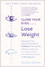 Close Your Eyes, Lose Weight: Reprogram Your Subconscious Mind in 12 Weeks to Eat Healthy, Feel Great, and Lov E Your Body with the Groundbreaking Pow