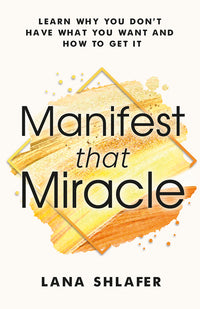 Manifest That Miracle: Learn Why You Don't Have What You Want and How to Get It