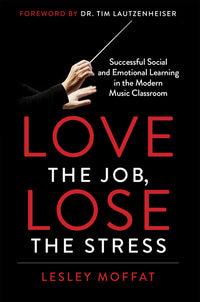 Love the Job, Lose the Stress: Successful Social and Emotional Learning in the Modern Music Classroom