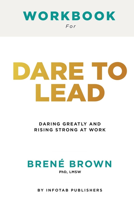 Workbook for dare to lead: Dare to Lead: Brave Work. Tough Conversations. Whole Hearts by Brene Brown: Brave Work. Tough Conversations. Whole Hearts b