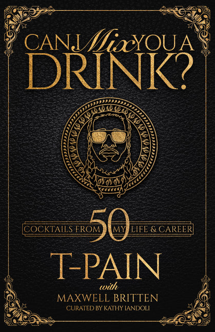 Can I Mix You a Drink?: Can I Mix You a Drink?: T-Pain's Guide to Mixology a Cocktail Recipe Book with 50+ Creative Mixed Drinks for At-Home Bartender
