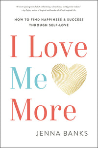 I Love Me More: How to Find Happiness and Success Through Self-Love