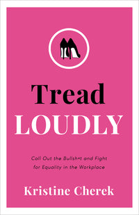 Tread Loudly: Call Out the Bullsh*t and Fight for Equality in the Workplace
