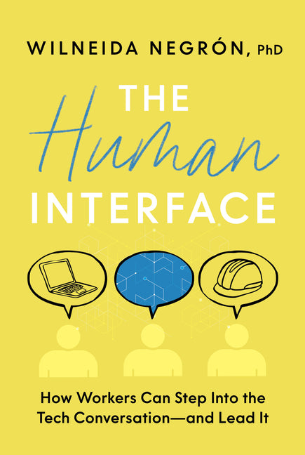 The Human Interface: How Workers Can Step Into the Tech Conversation--And Lead It