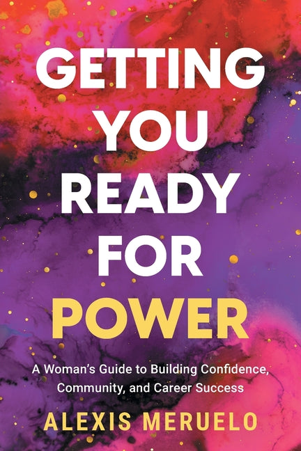 Getting You Ready for Power: A Woman's Guide to Building Confidence, Community, and Career Success