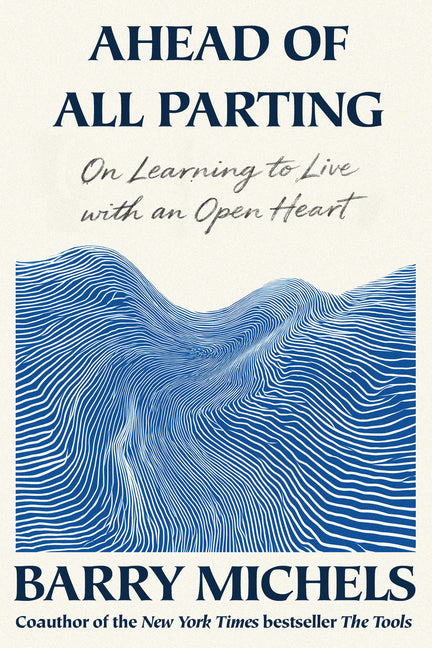 Ahead of All Parting: On Learning to Live with an Open Heart