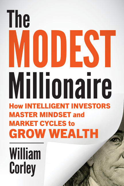 The Modest Millionaire: How Intelligent Investors Master Mindset and Market Cycles to Grow Wealth