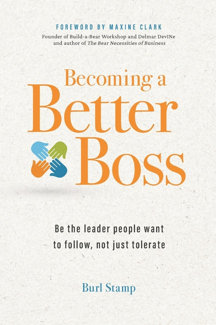 Becoming a Better Boss: Be the leader people want to follow, not just tolerate
