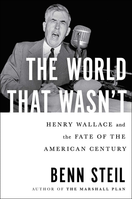 World That Wasn't: Henry Wallace and the Fate of the American Century