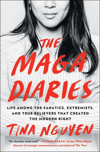Maga Diaries: Life Among the Fanatics, Extremists, and True Believers That Created the Modern Right
