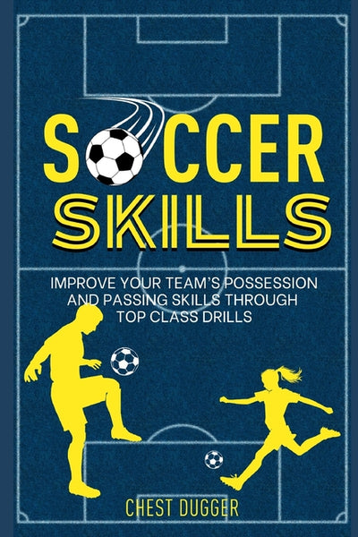 Soccer Skills: Improve Your Team's Possession and Passing Skills through Top Class Drills