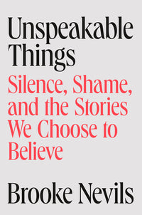 Unspeakable Things: Silence, Shame, and the Stories We Choose to Believe