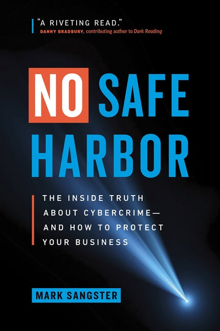 No Safe Harbor: The Inside Truth about Cybercrime--And How to Protect Your Business