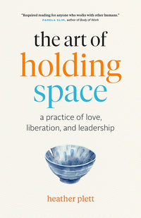 Art of Holding Space: A Practice of Love, Liberation, and Leadership