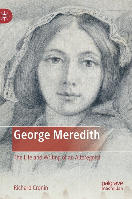 George Meredith: The Life and Writing of an Alteregoist (2019)