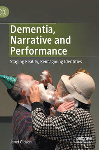 Dementia, Narrative and Performance: Staging Reality, Reimagining Identities (2020)