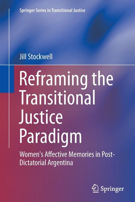Reframing the Transitional Justice Paradigm: Women's Affective Memories in Post-Dictatorial Argentina (Softcover Reprint of the Original 1st 2014)