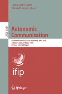 Autonomic Communication: Second International Ifip Workshop, Wac 2005, Athens, Greece, October 2-5, 2005, Revised Selected Papers (2006)