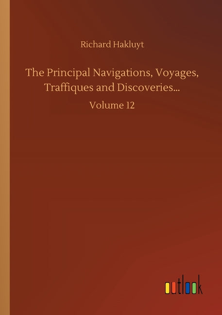 The Principal Navigations, Voyages, Traffiques and Discoveries...: Volume 12