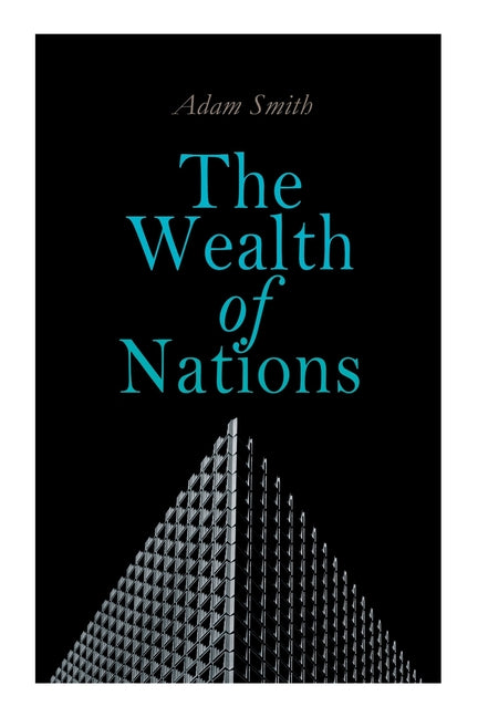 The Wealth of Nations: An Inquiry Into the Nature and Causes (Economic Theory Classic)
